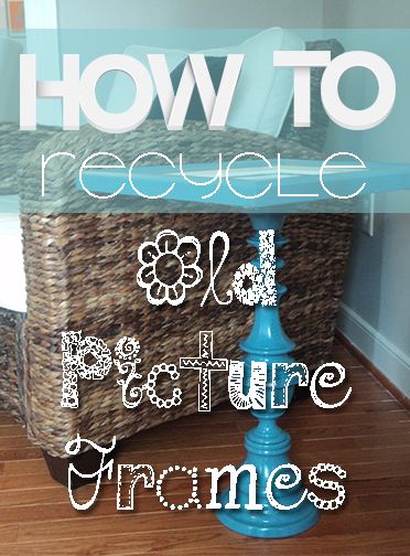 How to Recycle Old Picture Frames