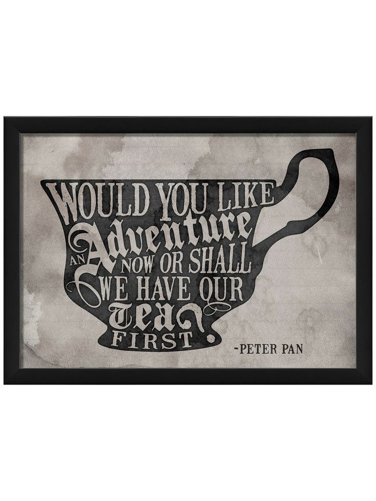 Would You Like An Adventure Now or Shall We Have Out Tea First? - Peter Pan