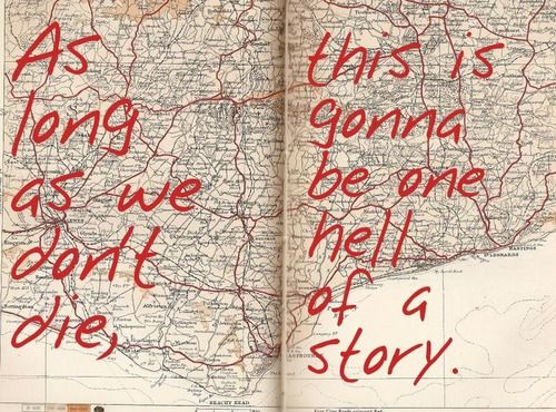 The quote is by John Green. Might I add: But if we DO die, Let it be such a tale That others will tell Forever. ~ Brian Crum