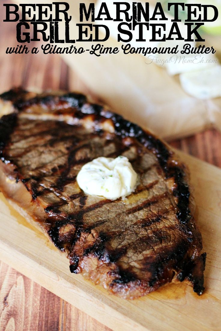 Beer Marinated Grilled Steak with a Cilantro-Lime Compound Butter - Frugal Mom Eh!