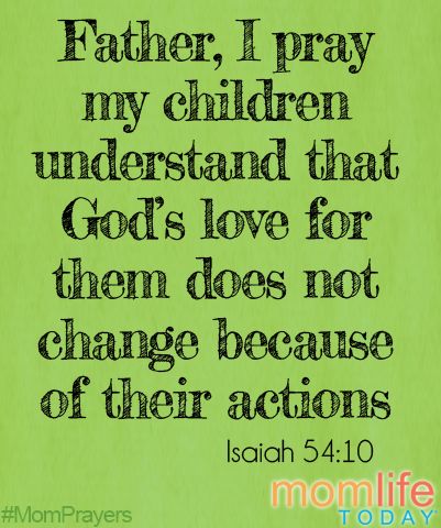 mPrayers8Father, I pray that my children will understand that God's love for them doesn't change because of their actions.