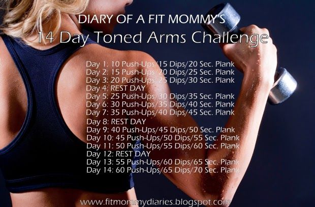 As a bonus workout, here's a 14 Day Lean Leg Challenge to try! Diary of a Fit Mommy's 14 Day Toned Arms Challenge Day 1: 10 Push-Ups/15 Dips/20 Second PlankDay 2: 15 Push-Ups/20 Dips/25 Second PlankDay 3: 20 Push-Ups/25 Dips/30 Second PlankDay 4: 
