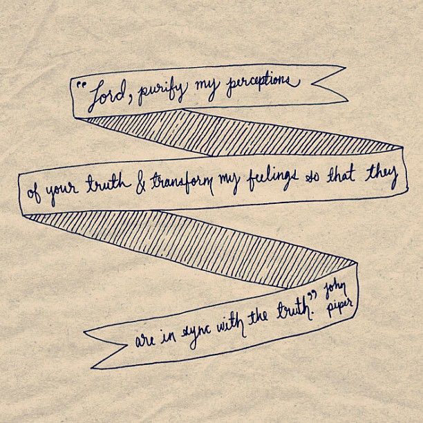 "Lord, purify my perceptions of your truth and transform my feelings so that they are in sync with the truth." Please.
