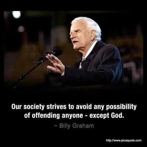 Our society strives to avoid any possibility of offending anyone except God. Man this is so true.