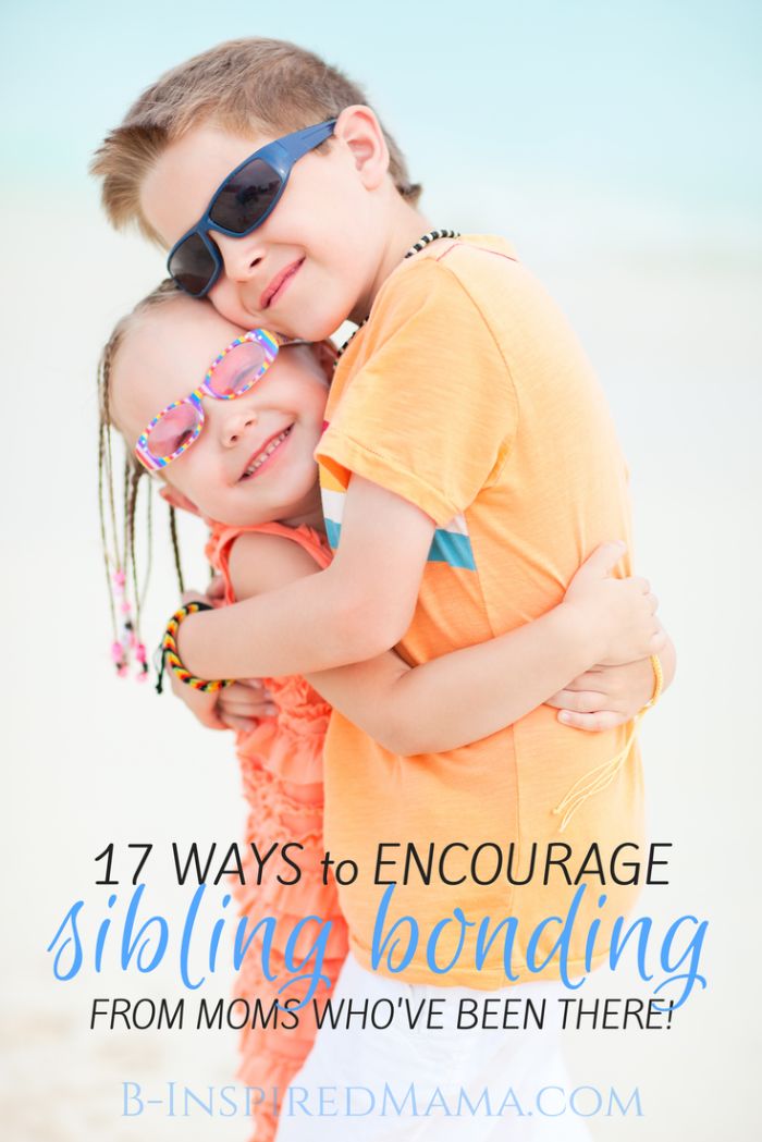 17 Ways to Encourage Sibling Bonding - From Moms Who've Been There - at B-Inspired Mama