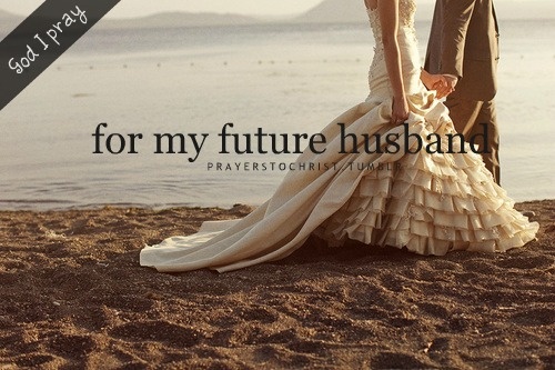 God I pray that he may be the man You've chosen for me, a man who is more in love with You than me and will honor me, protect me, inspire me to draw closer to you. God guard me away from all others so that I'm not tempted. I pray that he will have