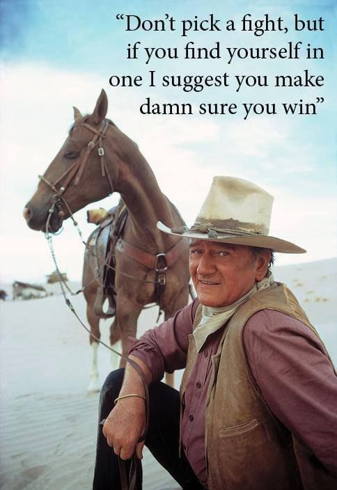 John Wayne quote. (My dad always told me this growing up, and I lived by it!)