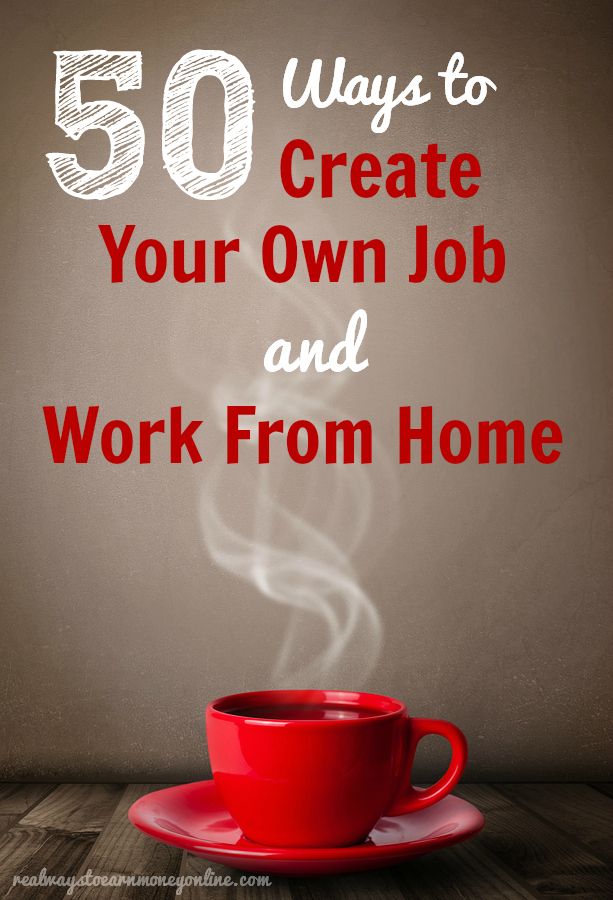 50 ways to create your own job and work from home.