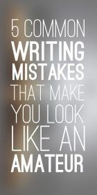 5 Common Writing Mistakes That Make You Look Like an Amateur- great writing tips on this blog