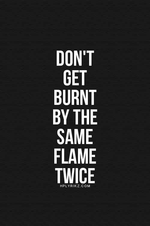 Amen. Don't get burnt by the same flame twice. #Amen #Quotes #Words #Wisdom #Relationships