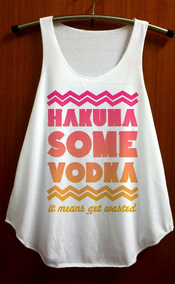 Hakuna Some Vodka Shirt Top Tank Top Tee Tunic by ABBEYSTORE, $14.99