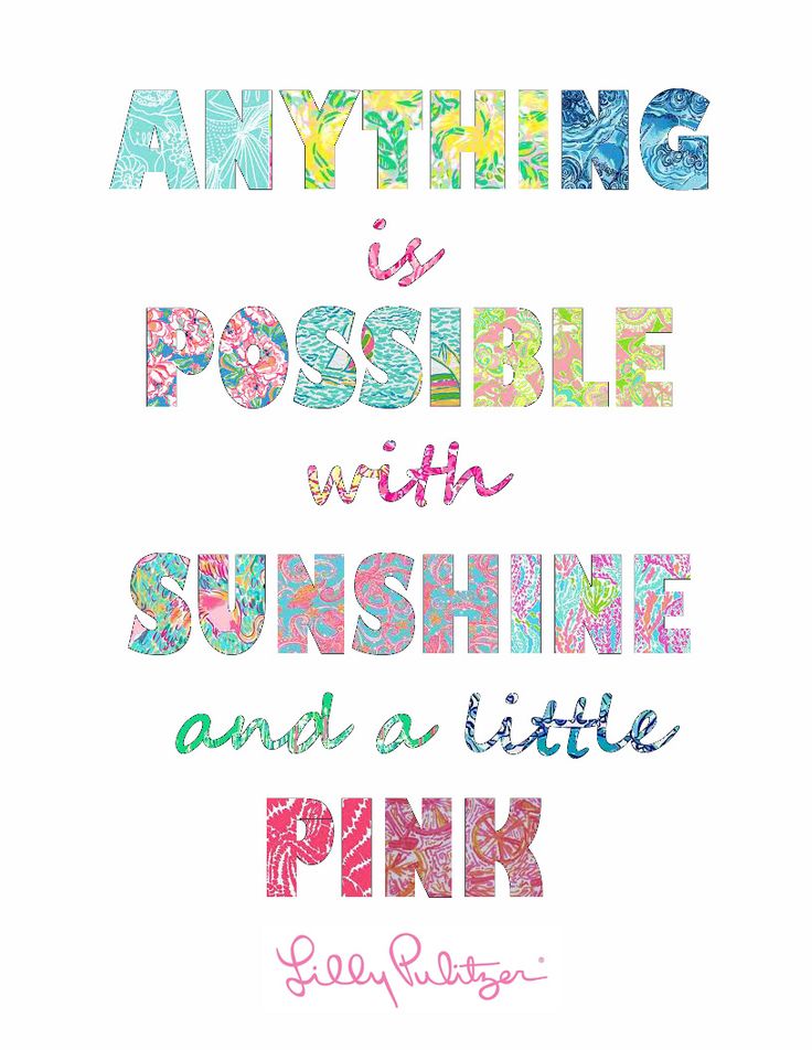 Lilly Pulitzer quote written in lilly prints ... "anything is possible with sunshine and a little pink" available for e-download- great for a gallery wall!